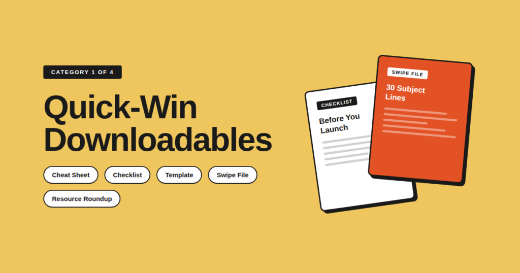 quickwin.pngExamples of quick-win downloadable lead magnets: cheat sheet, checklist, template, swipe file, resource roundup